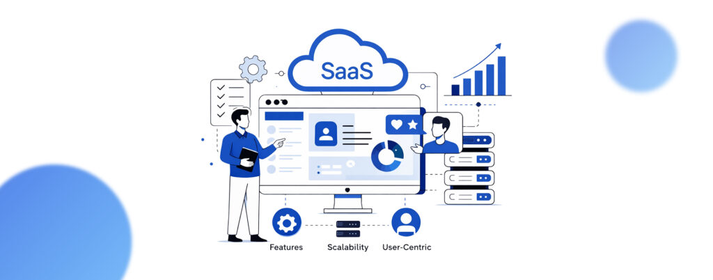 SaaS Product Development Key Features, Scalability and User‑Centric Design